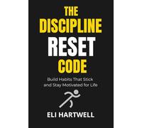 THE DISCIPLINE RESET CODE: Build Habits That Stick and Stay Motivated for Life