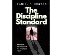 The Discipline Standard: Building Self-Respect Through Non-Negotiable Action