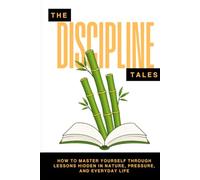 The Discipline Tales: How to Master Yourself Through the Lessons Hidden in Nature, Pressure, and Everyday Life