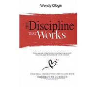 The Discipline That Works: Tools And Strategies On What Kind Of Discipline Works For Your Child