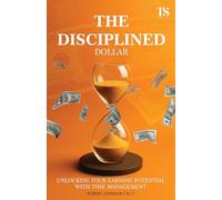 The Disciplined Dollar: Unlocking Your Earning Potential with Time Management