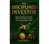 THE DISCIPLINED INVESTOR: Mastering Fundamental Analysis and Warren Buffett's Principles for Long-Term Wealth Creation