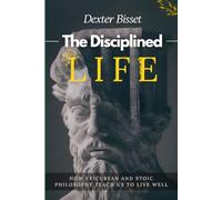The Disciplined Life: How Epicurean and Stoic Philosophy Teach Us to Live Well