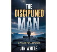 THE DISCIPLINED MAN: 12 Pillars for a Better Life: Strategy for Raising Up Leaders | Strategy for Guiding Boys to Men | Leaders | Self-Help | ... | Gift For Fathers, Sons, Boys, and Men