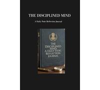 The Disciplined Mind: A Daily Stoic Reflection Journal: Morning and Evening Prompts for Men to Build Mental Toughness and Resilience