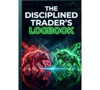 THE DISCIPLINED TRADER’S LOGBOOK: The Ultimate 400-Page Journal to Master Psychology, Backtest 2 Strategies, and Track 200 Trades. A Professional System for Forex, Crypto & Stock Traders.