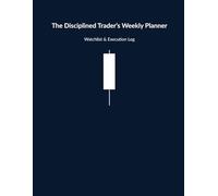 The Disciplined Trader’s Weekly Planner: Watchlist & Execution Log for Swing Traders