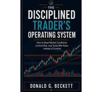 The Disciplined Trader's Operating System: How to Read Market Conditions, Control Risk, and Trade With Rules Instead of Emotion