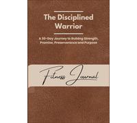 The Disciplined Warrior: A 30-Day Journey to Building Strength, Promise, Perseverance, and Purpose