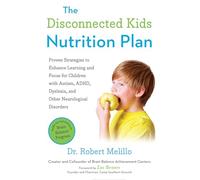 The Disconnected Kids Nutrition Plan: Proven Strategies to Enhance Learning and Focus for Children with Autism, ADHD, Dyslexia, and Other Neurological Disorders
