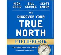 The Discover Your True North Fieldbook: A Personal Guide to Finding Your Authentic Leadership