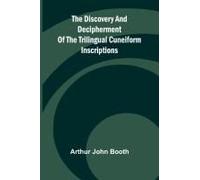 The Discovery And Decipherment Of The Trilingual Cuneiform Inscriptions