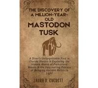 The Discovery Of A Million-Year-Old Mastodon Tusk: A Diver's Unforgettable Find In Florida Waters & Exploring The Hidden World Of Prehistoric Beasts & The Fascinating Process Of Bringing Ancient