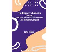 The Discovery Of America (Volume 1); With Some Account Of Ancient America And The Spanish Conquest