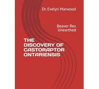 THE DISCOVERY OF CASTORAPTOR ONTARIENSIS: Beaver Rex Unearthed
