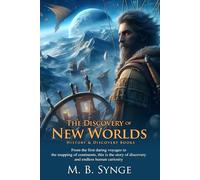 The Discovery of New Worlds: Brave Explorers of the Seas: A timeless tale of exploration, courage, and discovery - Fully Illustrated Edition with Author Biography