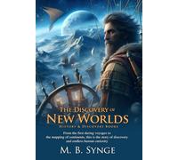 The Discovery of New Worlds: Brave Explorers of the Seas: A timeless tale of exploration, courage, and discovery - Fully Illustrated Edition with Author Biography