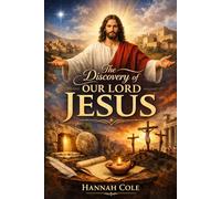 The Discovery of Our Lord Jesus: Life Story, Historical Evidence, and the Truth About Him That Changed the World