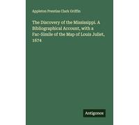 The Discovery of the Mississippi. A Bibliographical Account, with a Fac-Simile of the Map of Louis Juliet, 1674