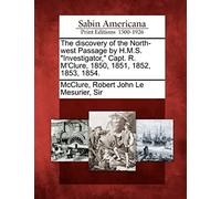 The Discovery Of The North-West Passage By H.M.S. Investigator, Capt. R. M'clure, 1850, 1851, 1852, 1853, 1854.