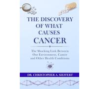 The Discovery of What Causes Cancer: The Shocking Link Between Our Environment, Cancer and Other Health Conditions