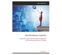 The Discretionary Authority: Homicide Cases and the Critical Appraisal of Prosecutorial Power in Tigray