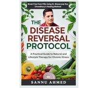 The Disease Reversal Protocol: A Practical Guide to Natural and Lifestyle Therapy for Chronic Illness: Break Free from Pills Using Dr. Biswaroop Roy Chowdhury’s Healing Method