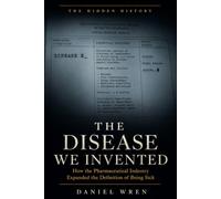 The Disease We Invented: How the Pharmaceutical Industry Expanded the Definition of Being Sick