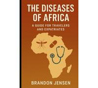 The Diseases of Africa: A Guide for Travelers and Expatriates