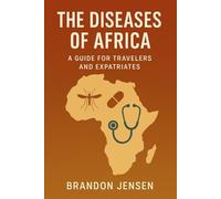 The Diseases of Africa: A Guide for Travelers and Expatriates