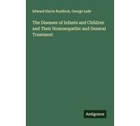 The Diseases of Infants and Children and Their Homoeopathic and General Treatment