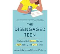 The Disengaged Teen: Helping Kids Learn Better, Feel Better, and Live Better