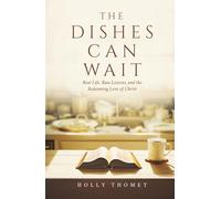 The Dishes Can Wait: Real Life, Raw Lessons, and the Redeeming Love of Christ