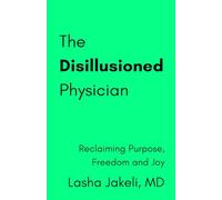 The Disillusioned Physician: Reclaiming Freedom, Purpose and Joy
