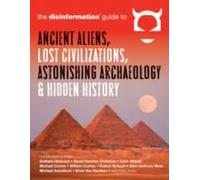 The Disinformation Guide To Ancient Aliens, Lost Civilizations, Astonishing Archaeology And Hidden History