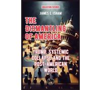 The Dismantling of America: Trump, Systemic Collapse and the Post-American World
