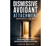 The Dismissive Avoidant Attachment Workbook for Men: Stop Pulling Away, Build Deep Intimacy without Losing Your Freedom, and Break the Cycle of Relationship Exhaustion Using a Tactical 8-Step System