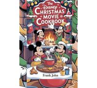 THE DISNEY CHRISTMAS MOVIE COOKBOOK: "Delicious Recipes Inspired by Your Favorite Disney Christmas Films for Holiday Feasts and Fun"