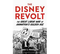 The Disney Revolt: The Great Labor War of Animation's Golden Age – Chicago Review Press