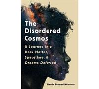 The Disordered Cosmos: A Journey into Dark Matter, Spacetime, and Dreams Deferred