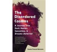 The Disordered Cosmos: A Journey into Dark Matter, Spacetime, and Dreams Deferred