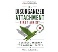 The Disorganized Attachment First Aid Kit: A Clinical Roadmap to Emotional Safety