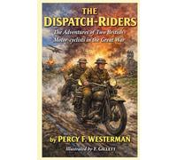 The Dispatch-Riders: The Adventures of Two British Motor-cyclists in the Great War: Illustrated by F. Gillett