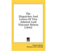 The Dispatches and Letters of Vice Admiral Lord Viscount Nelson (1845) Nelson, Horatio (Auteur)