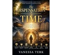 The Dispensation of Time: Understanding God’s Plan from Genesis to Revelation