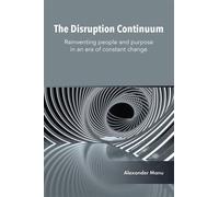 The Disruption Continuum Reinventing people and purpose in an era of constant change - Alexander Manu - Emerald Publishing Limited - ebook (ePub) - Livre