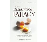 The Disruption Fallacy: Stop breaking the wrong things & achieve meaningful progress