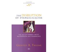 The Disruption of Evangelicalism: The Age of Torrey, Mott, McPherson and Hammond