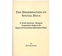 The Dissemination of Spatial Data, Contemporary Studies in Information Management, Policy, and Services Xavier R. Lopez (Auteur)