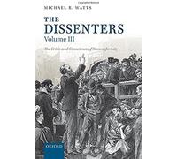 The Dissenters: Volume Iii: The Crisis And Conscience Of Nonconformity
